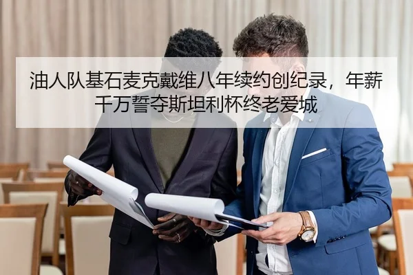 油人队基石麦克戴维八年续约创纪录，年薪千万誓夺斯坦利杯终老爱城